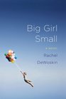 Big Girl Small A Novel