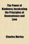 The Power of Kindness Inculcating the Principles of Benevolence and Love