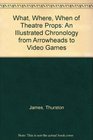 The What Where When of Theater Props An Illustrated Chronology from Arrowheads to Video Games