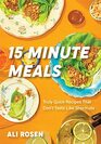 15 Minute Meals: Truly Quick Recipes that Don?t Taste like Shortcuts (Quick & Easy Cooking Methods, Fast Meals, No-Prep Vegetables)