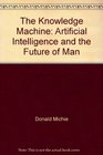 The knowledge machine Artificial intelligence and the future of man