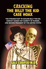 Cracking the Billy the Kid Case Hoax The Bizarre Plot to Exhume Billy the Kid Convict Sheriff Pat Garret of Murder and Become President of the Unit
