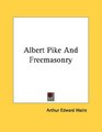 Albert Pike And Freemasonry