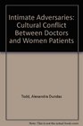 Intimate Adversaries Cultural Conflicts Between Doctors and Women Patients