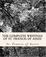 The Complete Writings of St. Francis of Assisi: with Biography