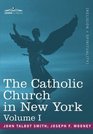 The Catholic Church in New York A History of the New York Diocese from Its Establishment in 1808 to the Present Time in 2 volumes Vol I