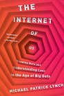 The Internet of Us Knowing More and Understanding Less in the Age of Big Data