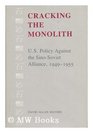 Cracking the Monolith US Policy Against the SinoSoviet Alliance 19491955