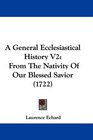 A General Ecclesiastical History V2 From The Nativity Of Our Blessed Savior