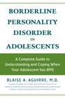 Borderline Personality Disorder in Adolescents: A Complete Guide to Understanding and Coping When Your Adolescent Has BPD