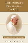 The Infinite Tenderness of God Meditations on the Gospels Pope Francis