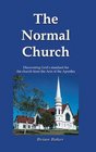 The Normal Church Discovering God's Standard For The Church From The Acts Of The Apostles