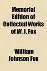 Memorial Edition of Collected Works of W J Fox