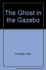 The Ghost in the Gazebo