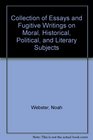 Collection of Essays and Fugitive Writings on Moral Historical Political and Literary Subjects