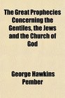 The Great Prophecies Concerning the Gentiles, the Jews and the Church of God