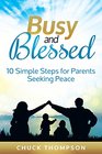 Busy and Blessed 10 Simple Steps for Parents Seeking Peace