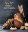 Simply Great Breads Sweet and Savory Yeasted Treats from America's Premier Artisan Baker