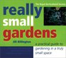 Really Small Gardens A Practical Guide to Gardening in a Truly Small Space