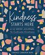 Kindness Starts Here A 52 Week Journal to Cultivate Kindness