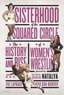 Sisterhood of the Squared Circle The History and Rise of Womens Wrestling