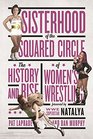 Sisterhood of the Squared Circle: The History and Rise of Women?s Wrestling