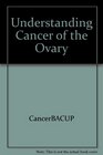 Understanding Cancer of the Ovary