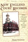 New England Court Records A Research Guide for Genealogists And Historians