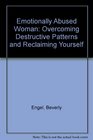 The Emotionally Abused Woman Overcoming Destructive Patterns and Reclaiming Yourself