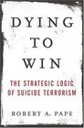 Dying to Win  The Strategic Logic of Suicide Terrorism