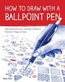 How to Draw with a Ballpoint Pen: Sketching Instruction, Creativity Starters, and Fantastic Things to Draw