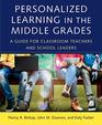 Personalized Learning in the Middle Grades A Guide for Classroom Teachers and School Leaders