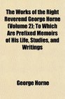 The Works of the Right Reverend George Horne  To Which Are Prefixed Memoirs of His Life Studies and Writings
