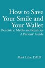 How to Save Your Smile and Your Wallet: Dentistry: Myths and Realities, A Patient'  Guide