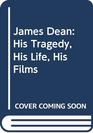 James Dean His Tragedy His Life His Films