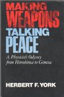 Making Weapons Talking Peace A Physicist's Odyssey from Hiroshima to Geneva