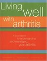 Living Well With Arthritis A Sourcebook to Understanding And Managing Your Arthritis