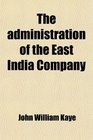 The administration of the East India Company