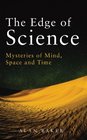 The Edge of Science Mysteries of Mind Space and Time