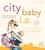 City Baby LA 2nd Edition The Ultimate Guide for Los Angeles Parents from Pregnancy through Preschool