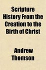 Scripture History From the Creation to the Birth of Christ