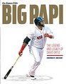 Big Papi The Legend and Legacy of David Ortiz