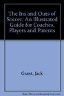 The Ins and Outs of Soccer An Illustrated Guide for Coaches Players and Parents