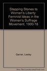 Stepping Stones to Women's Liberty Feminist Ideas in the Women's Suffrage Movement 190018