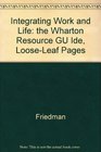 Integrating Work and Life the Wharton Resource GU Ide LooseLeaf Pages