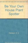Be Your Own House Plant Spotter