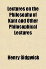 Lectures on the Philosophy of Kant and Other Philosophical Lectures
