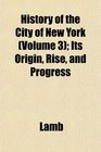 History of the City of New York  Its Origin Rise and Progress