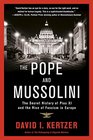 The Pope and Mussolini The Secret History of Pius XI and the Rise of Fascism in Europe