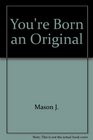 You're Born an Original